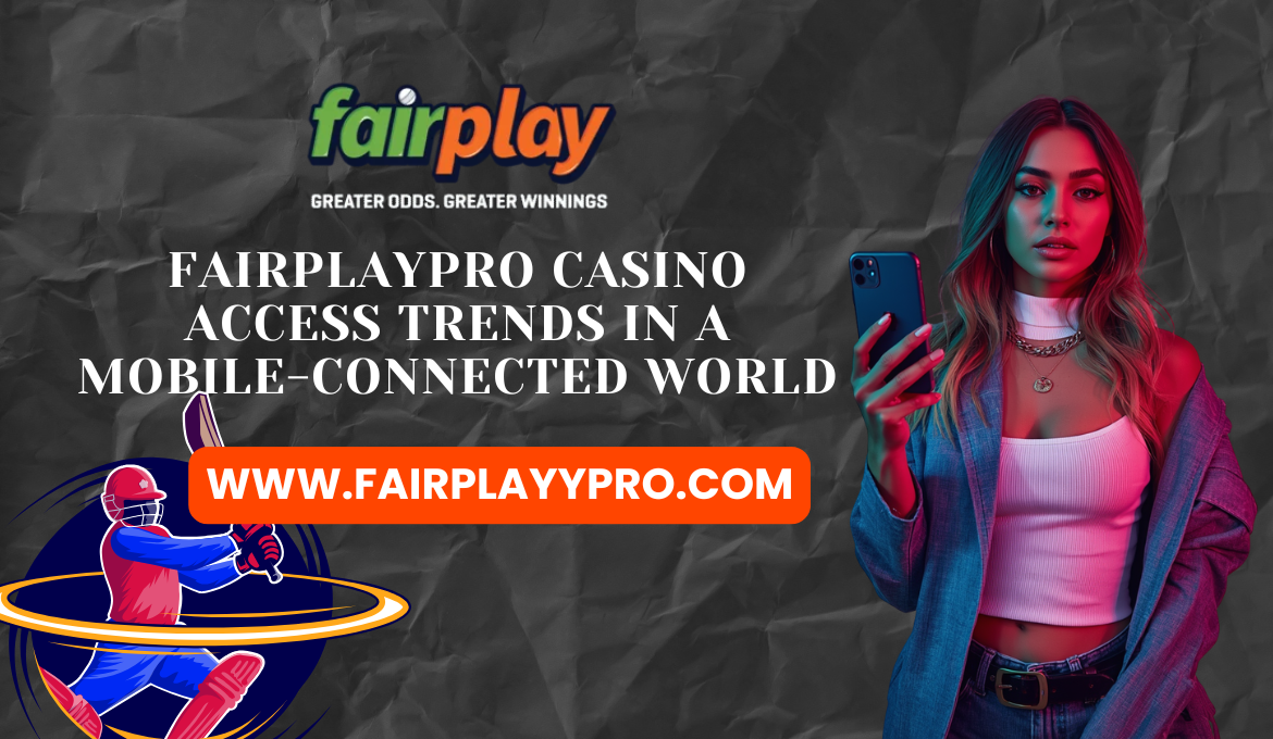 FairplayPro-Casino-Access-Trends-in-a-Mobile-Connected-World.png